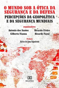 O Mundo Sob a Ótica da Segurança e da Defesa (eBook, ePUB) - Santos, Antonio Dos; Vianna, Gilberto; Freire, Ricardo; Fayal, Ricardo