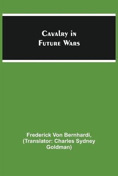 Cavalry in Future Wars - Bernhardi, Frederick Von