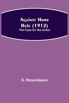 Against Home Rule (1912); The Case for the Union - Rosenbaum, S.