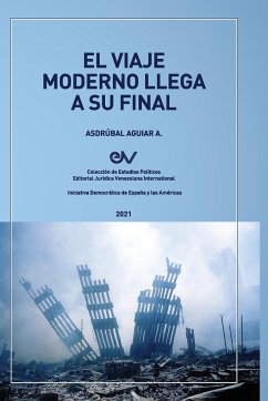 EL VIAJE MODERNO LLEGA A SU FINAL. Hacia el orden global de la dispersión - Aguiar, Asdrúbal