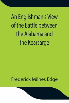 An Englishman's View of the Battle between the Alabama and the Kearsarge; An Account of the Naval Engagement in the British Channel, on Sunday June 19th, 1864 - Milnes Edge, Frederick