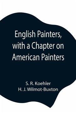 English Painters, with a Chapter on American Painters - R. Koehler, S.; J. Wilmot-Buxton, H.