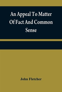 An appeal to matter of fact and common sense, or, A rational demonstration of man's corrupt and lost estate - Fletcher, John