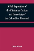 A full exposition of the Clintonian faction and the society of the Columbian illuminati