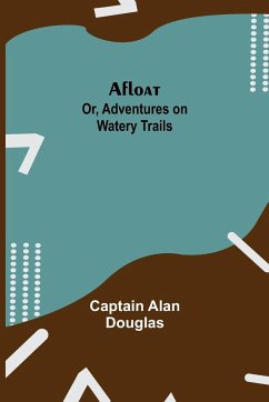 Afloat; or, Adventures on Watery Trails - Alan Douglas, Captain