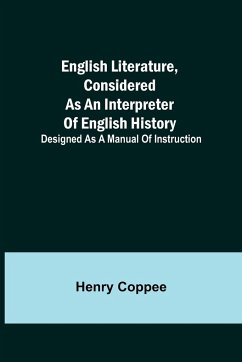 English Literature, Considered as an Interpreter of English History; Designed as a Manual of Instruction - Coppee, Henry