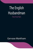 The English Husbandman; The First Part