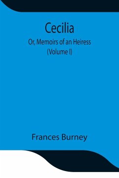 Cecilia; Or, Memoirs of an Heiress (Volume I) - Burney, Frances