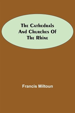 The Cathedrals and Churches of the Rhine - Miltoun, Francis