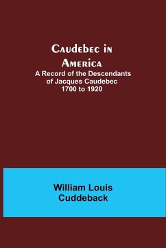 Caudebec in America; A Record of the Descendants of Jacques Caudebec 1700 to 1920 - Louis Cuddeback, William