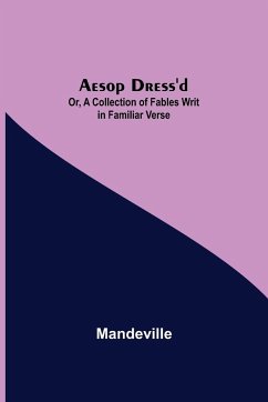 Aesop Dress'd; Or, A Collection of Fables Writ in Familiar Verse - Mandeville