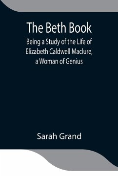 The Beth Book; Being a Study of the Life of Elizabeth Caldwell Maclure, a Woman of Genius - Grand, Sarah