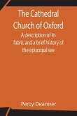 The Cathedral Church of Oxford; A description of its fabric and a brief history of the episcopal see