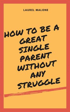 How to Be a Great Single Parent Without Any Struggle (eBook, ePUB) - Laurel, Malone