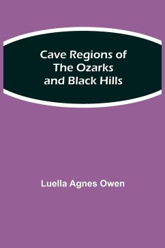 Cave Regions of the Ozarks and Black Hills - Agnes Owen, Luella