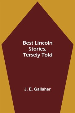 Best Lincoln stories, tersely told - E. Gallaher, J.