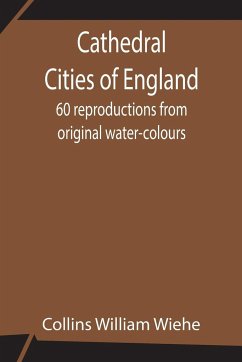 Cathedral Cities of England; 60 reproductions from original water-colours - William Wiehe, Collins
