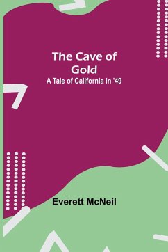 The Cave of Gold; A Tale of California in '49 - Mcneil, Everett