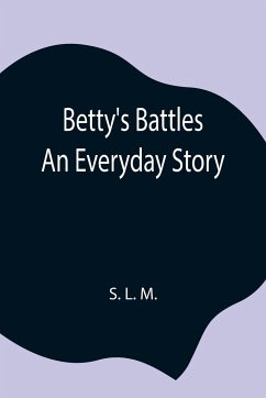 Betty's Battles; An Everyday Story - L. M., S.