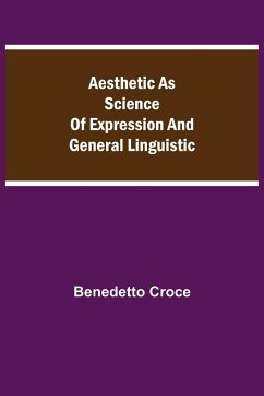 Aesthetic as Science of Expression and General Linguistic - Croce, Benedetto