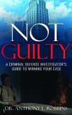 Not Guilty: A Criminal Defense Investigator's Guide to Winning Your Case (eBook, ePUB)