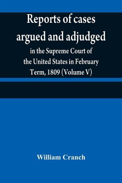 Reports of cases argued and adjudged in the Supreme Court of the United States in February Term, 1809 (Volume V) - Cranch, William