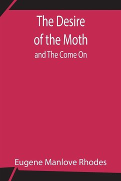 The Desire of the Moth; and The Come On - Manlove Rhodes, Eugene