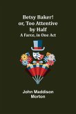 Betsy Baker! or, Too Attentive by Half; A Farce, in One Act