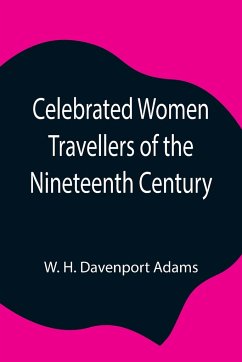 Celebrated Women Travellers of the Nineteenth Century - H. Davenport Adams, W.