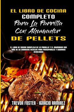 El Libro De Cocina Completo Para La Parrilla Con Ahumador De Pellets - Foster, Trevor; Ramirez, Ignacio
