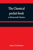 The chemical pocket-book; or Memoranda chemica