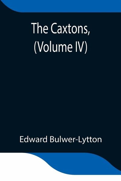 The Caxtons, (Volume Iv)