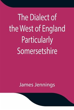 The Dialect of the West of England Particularly Somersetshire - Jennings, James