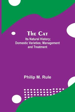The Cat; Its Natural History; Domestic Varieties; Management and Treatment - M. Rule, Philip