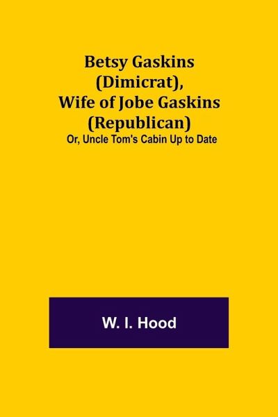 Betsy Gaskins (Dimicrat), Wife Of Jobe Gaskins (Republican); Or, Uncle Tom'S Cabin Up To Date