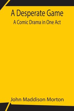 A Desperate Game A Comic Drama in One Act - Maddison Morton, John