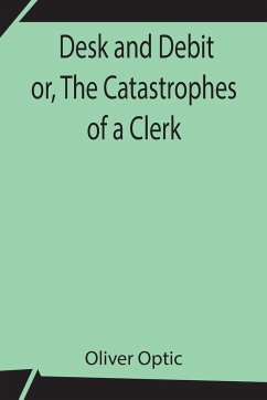 Desk and Debit or, The Catastrophes of a Clerk - Optic, Oliver