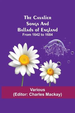 The Cavalier Songs and Ballads of England; from 1642 to 1684 - Various