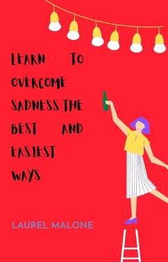 Learn To Overcome Sadness The Best And Easiest Ways (eBook, ePUB) - Laurel, Malone