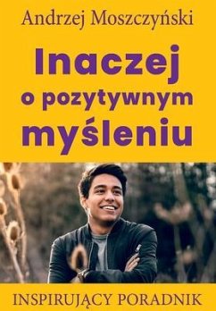 Inaczej o pozytywnym mysleniu (eBook, ePUB) - Moszczynski, Andrzej