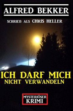 Cover Mysteriöser Alfred Bekker Krimi - Ich darf mich nicht verwandeln (eBook, ePUB)