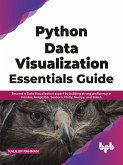Python Data Visualization Essentials Guide: Become a Data Visualization expert by building strong proficiency in Pandas, Matplotlib, Seaborn, Plotly, Numpy, and Bokeh (English Edition) (eBook, ePUB)