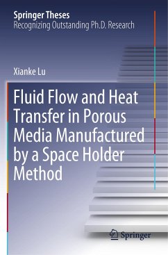 Fluid Flow and Heat Transfer in Porous Media Manufactured by a Space Holder Method - Lu, Xianke