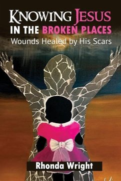 Knowing Jesus in the Broken Place: Wounds Healed by His Scars - Wright, Rhonda