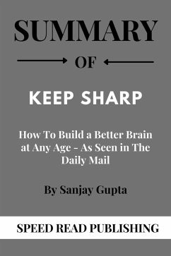 Summary Of Keep Sharp By Sanjay Gupta How To Build a Better Brain at Any Age - As Seen in The Daily Mail (eBook, ePUB) - Publishing, Speed Read