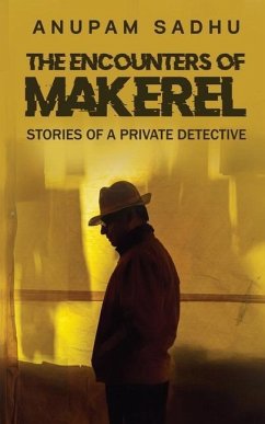 The Encounters of Makerel: Stories of a Private detective - Anupam Sadhu