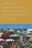 L'A.B.C. de l'harmonie et du Bonheur terrestre Amour Branché & Constant