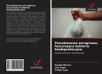 Pseudomonas aeruginosa, fascynuj¿ca bakteria biodegradacyjna