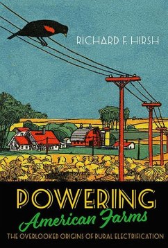 Powering American Farms: The Overlooked Origins of Rural Electrification - Hirsh, Richard F.