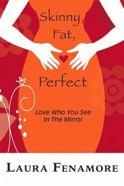 Skinny, Fat, Perfect: Love Who You See in the Mirror - Fenamore, Laura
